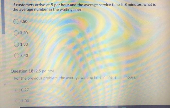 please answer 17 and 18 If customers arrive at 5