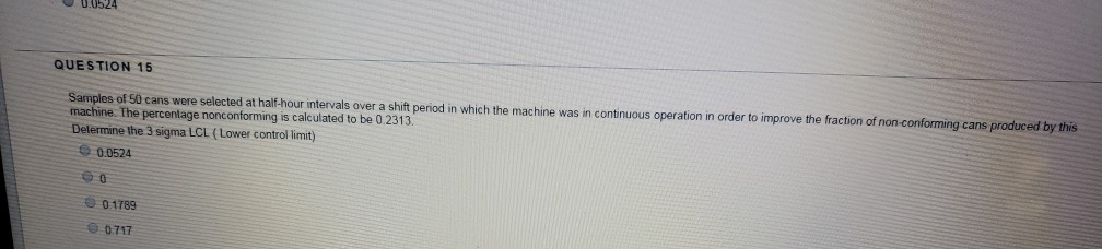 524 QUESTION 15 Samples of 50 cans were selected