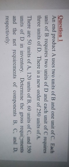 Question 1 An end product A uses two units of B