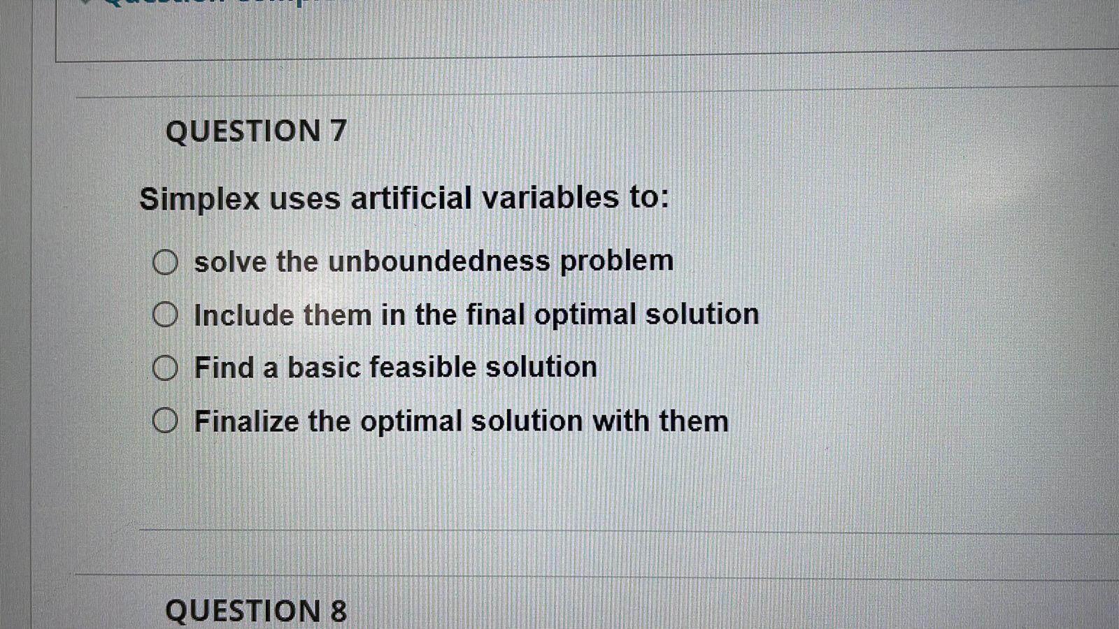 QUESTION 7 Simplex uses artificial variables to: