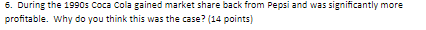 6. During the 1990s Coca Cola gained market share