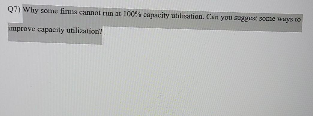 Q7) Why some firms cannot run at 100% capacity
