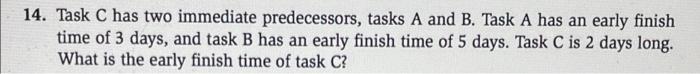 14. Task C has two immediate predecessors, tasks