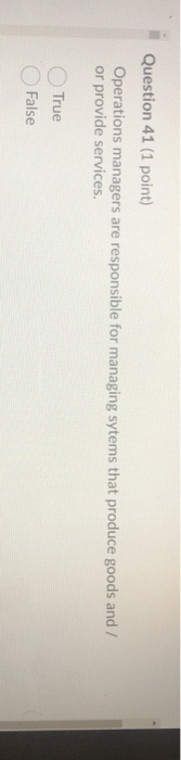 Question 41 (1 point) Operations managers are