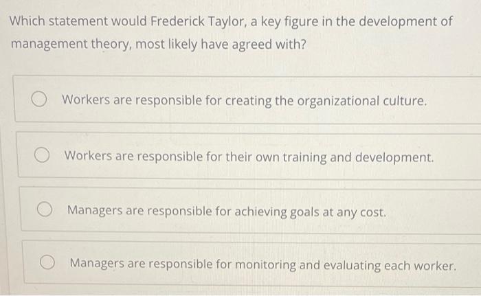 Which statement would Frederick Taylor, a key