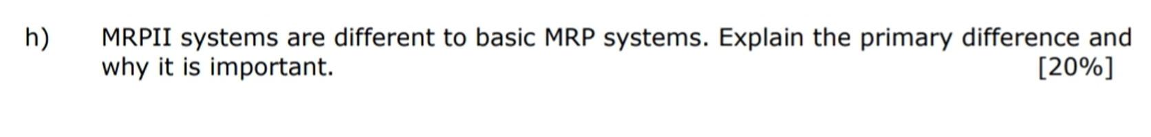 h) MRPII systems are different to basic MRP