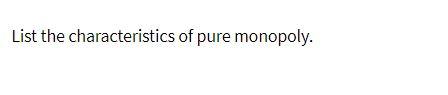 List the characteristics of pure monopoly