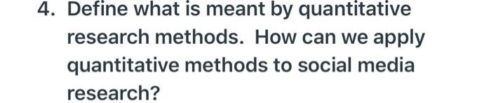 4. Define what is meant by quantitative research