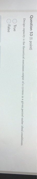 Question 53 (1 point) Design capacity is the