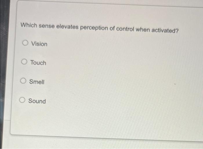 Which sense elevates perception of control when