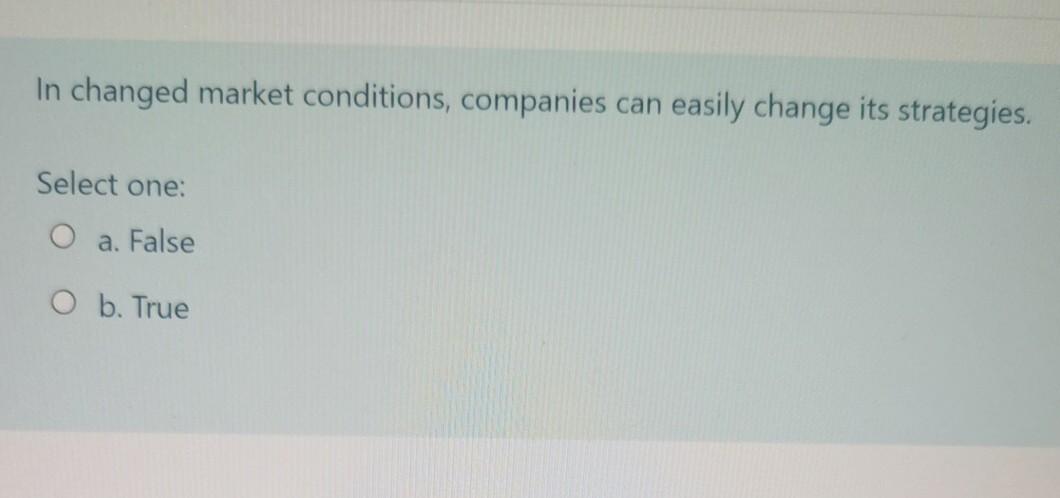 In changed market conditions, companies can