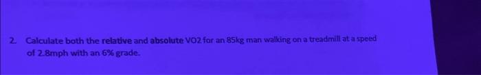 2 Calculate both the relative and absolute VO2
