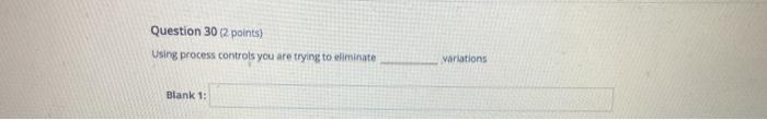 Question 30 (2 points) using process controls you