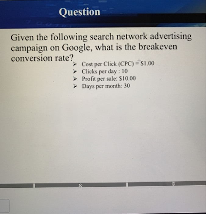 Cost per Click (CPC) = $1.00 Clicks per day : 10