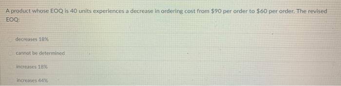 A product whose EOQ is 40 units experiences a