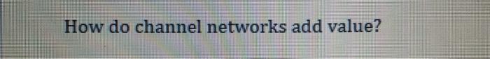 How do channel networks add value