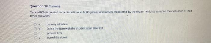 Question 18 2 points) Once a BOM is created and