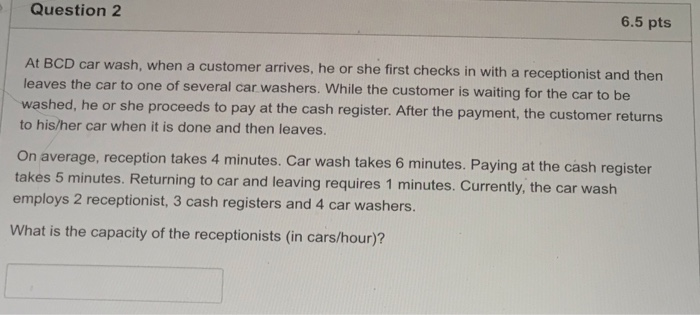 Question 2 6.5 pts At BCD car wash, when a