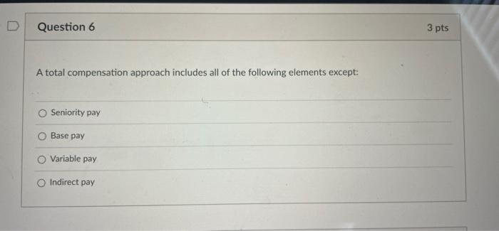 D Question 6 3 pts A total compensation approach