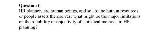 Question 6 HR planners are human beings, and so