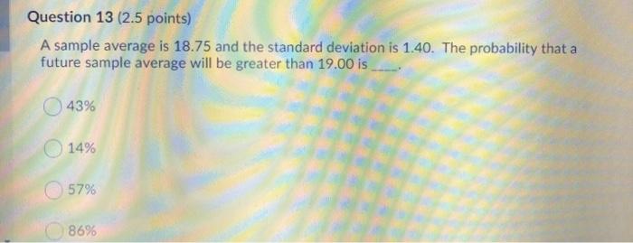 Question 13 (2.5 points) A sample average is