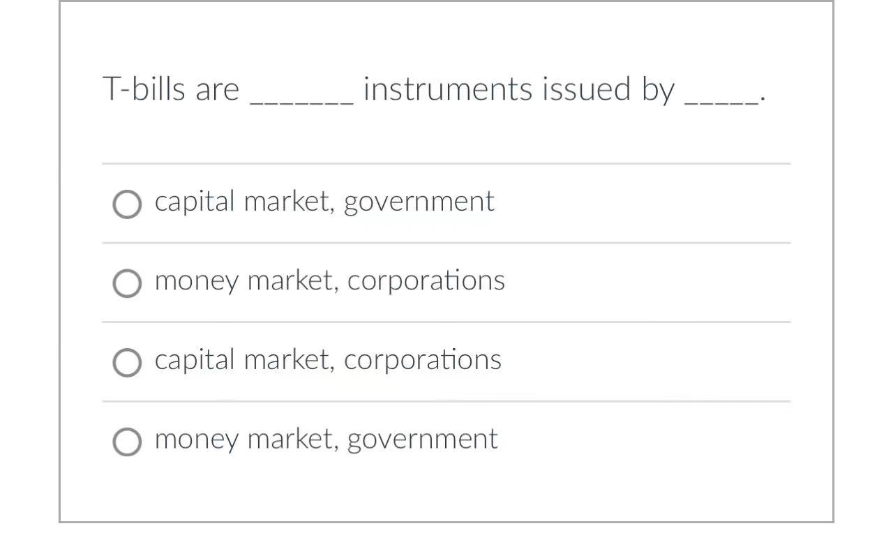 T-bills are instruments issued by capital market,