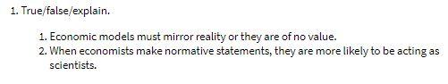 1. True/false/explain. 1. Economic models must