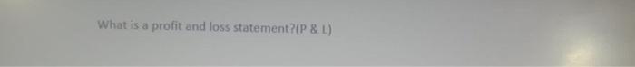 What is a profit and loss statement?(P&L)