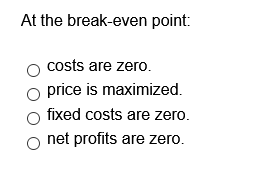 please explain why At the break-even point: costs
