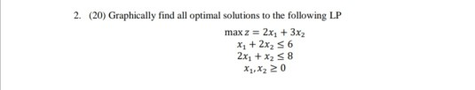 2. (20) Graphically find all optimal solutions to