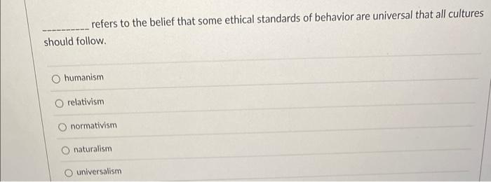 refers to the belief that some ethical standards