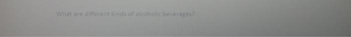 What are different kinds of alcoholic beverages