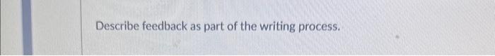 Describe feedback as part of the writing process