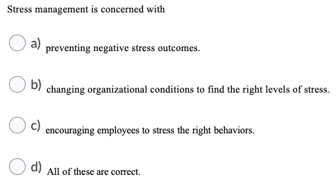 Stress management is concerned with a) preventing