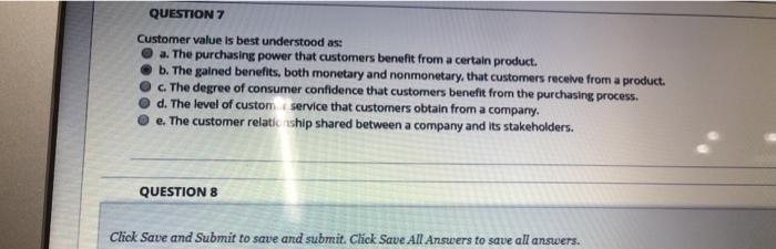 QUESTION 7 Customer value is best understood as: