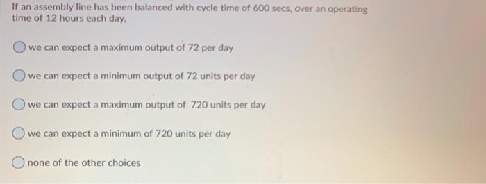 If an assembly line has been balanced with cycle