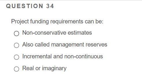 QUESTION 34 Project funding requirements can be: