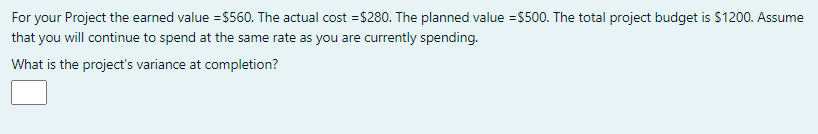 For your Project the earned value = $560. The