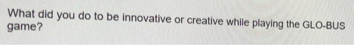 What did you do to be innovative or creative