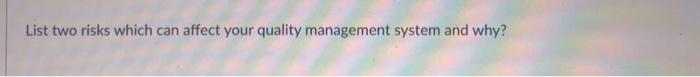 List two risks which can affect your quality