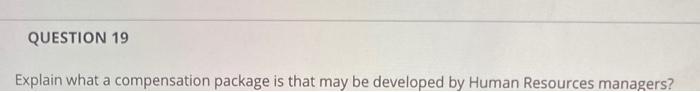 QUESTION 19 Explain what a compensation package