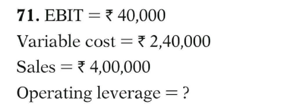 71. EBIT = * 40,000 Variable cost=* 2,40,000