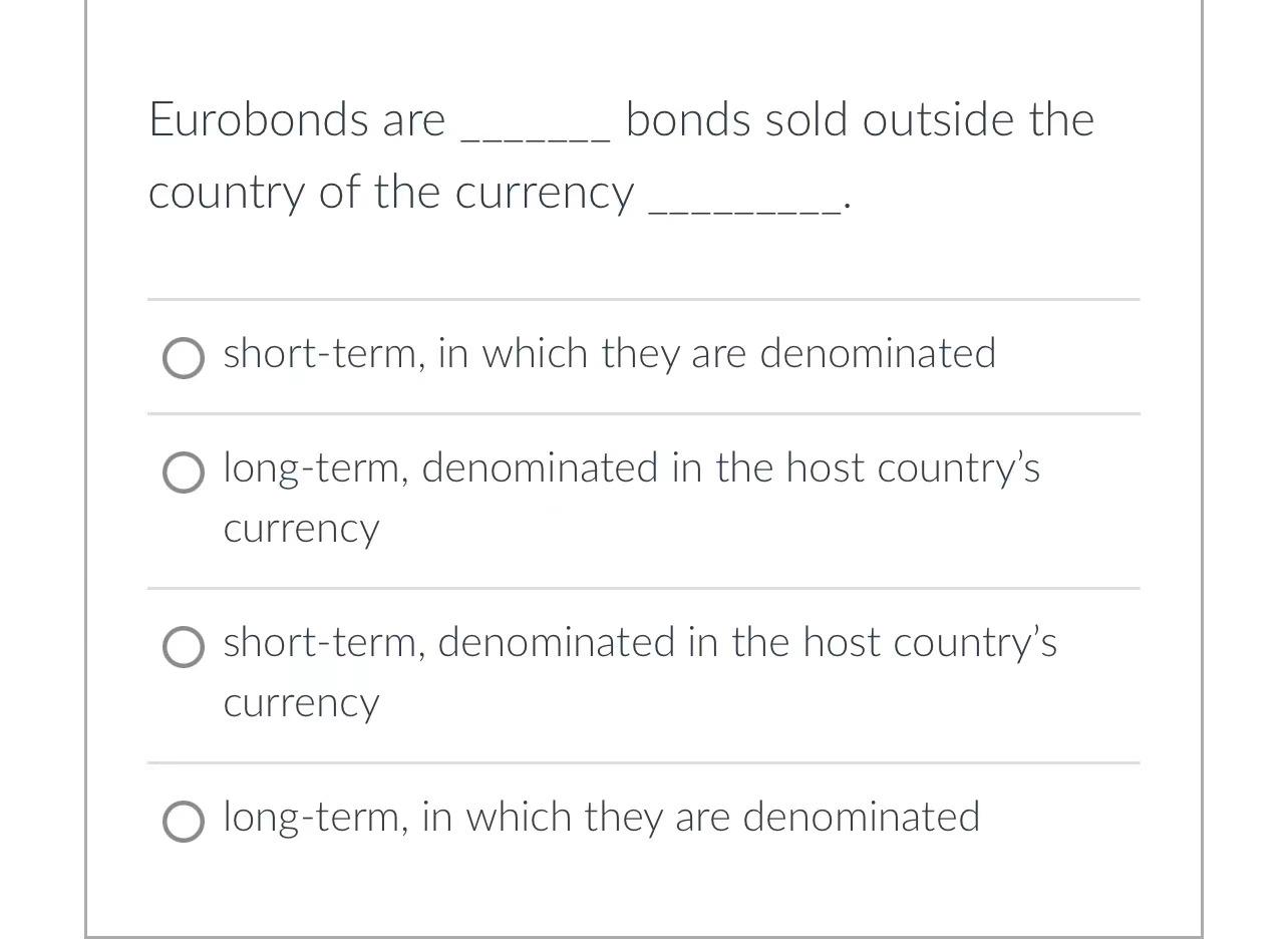 Eurobonds are bonds sold outside the country of