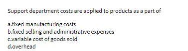 Support department costs are applied to products