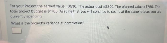 For your Project the earned value = $530. The