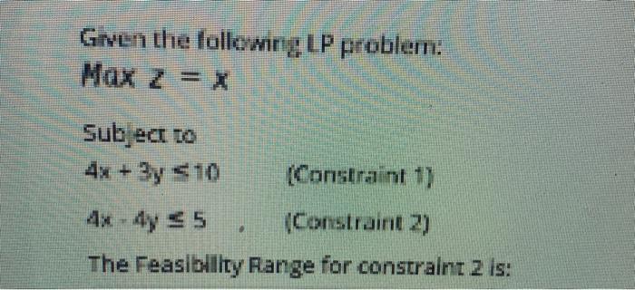 Given the following LP problem: Max z = x Subject