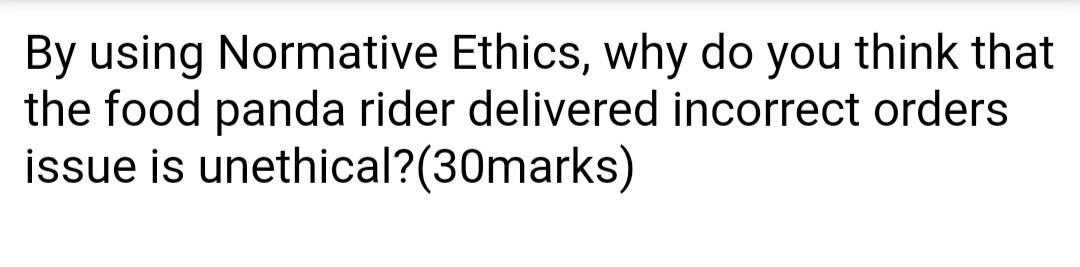 By using Normative Ethics, why do you think that
