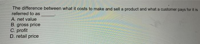 The difference between what it costs to make and