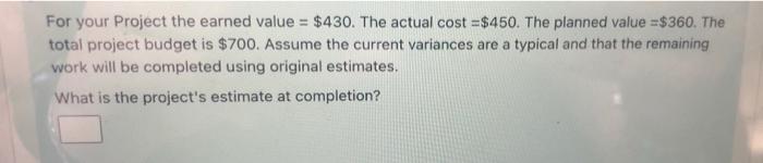 For your Project the earned value = $430. The