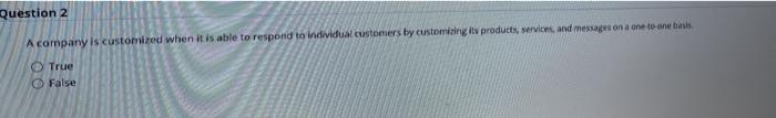 Question 2 A company is customized when it is
